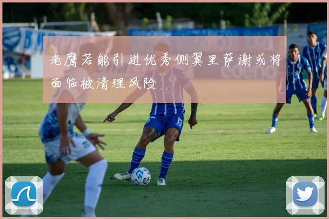 老鹰若能引进优秀侧翼里萨谢或将面临被清理风险