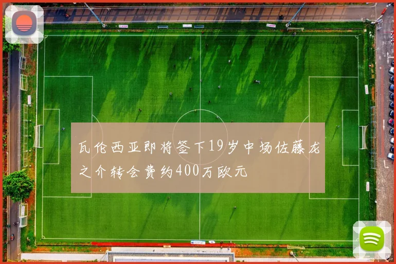 瓦伦西亚即将签下19岁中场佐藤龙之介转会费约400万欧元